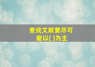 查找文献要尽可能以( )为主